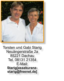 Torsten und Gabi Starig                   Neuängerstraße 2a    85221 Dachau Tel. 08131 21354 E-Mail: Starig[assekuranz-starig@freenet.de]