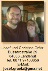 Josef und Christine Grätz Bussardstraße 29 84036 Landshut Tel. 0871 97108856  E-Mail: josef.graetz@gmx.net